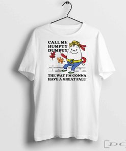 Call me humpty dumpty the way I’m gonna have a great fall shirt