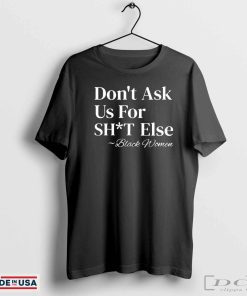 Don’t Ask Us For Shit Else Black Women T-Shirts