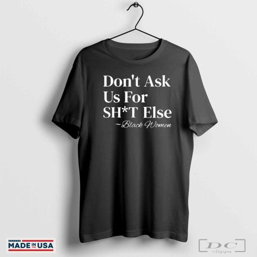 Don’t Ask Us For Shit Else Black Women T-Shirts