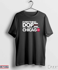 Everything Dope About America Comes From Chicago Shirt