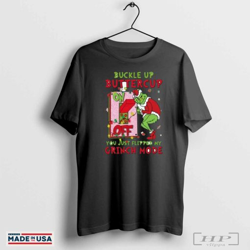 Grinch Christmas Buckle Up Buttercup You Just Flipped My Grinch Mode Shirt