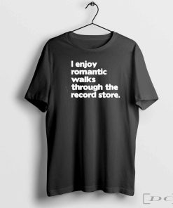 I enjoy romantic walks through the record shirt