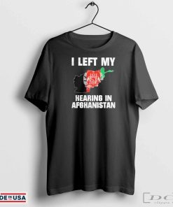 I left my hearing in Afghanistan state shirt