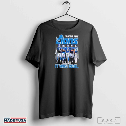 I liked the Detroit Lions before it was cool signature shirt