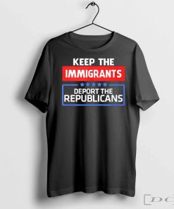 Keep the Immigrants deport the Republicans 2024 shirt