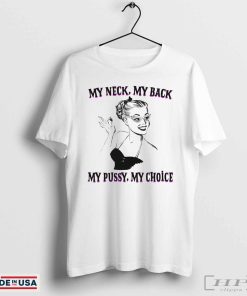 My neck my back my pussy my choice shirt