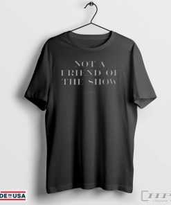 Official Not A Friend Of The Show Trih shirt