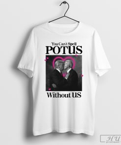 Official You Can t Spell Potus Without Us Shirt