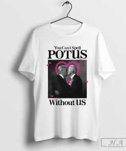 Official You Cant Spell Potus Without Us T Shirt