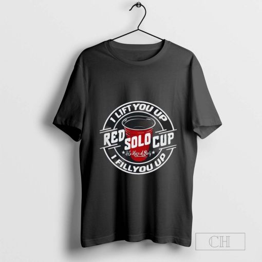 Red sold cup I lift you up I fill you up t-shirt