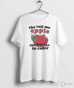 She call me apple the way I be in cider shirt