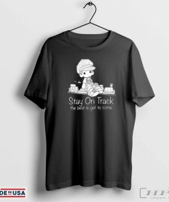 Stay On Track The Best Is Yet To Come Tee-Unisex T-Shirt