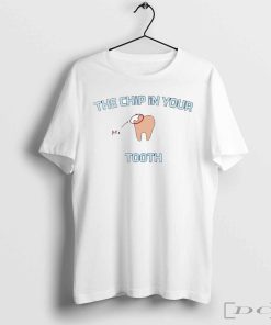 The chip in your me tooth cartoon shirt