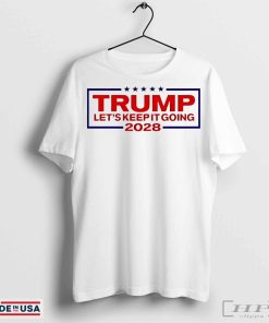 Trump 2028 let’s keep it going shirt