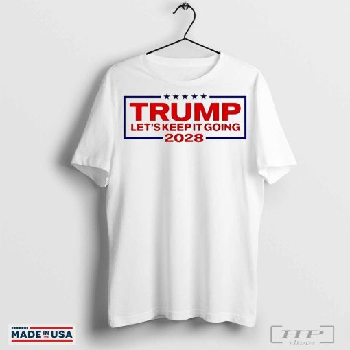 Trump 2028 let’s keep it going shirt