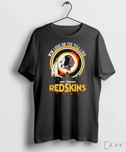 Washington Commanders Redskins 1932-Forever Win Lose Or Tie Till I Die T-Shirts