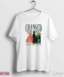 Wicked changed for good together we’re unlimited shirt