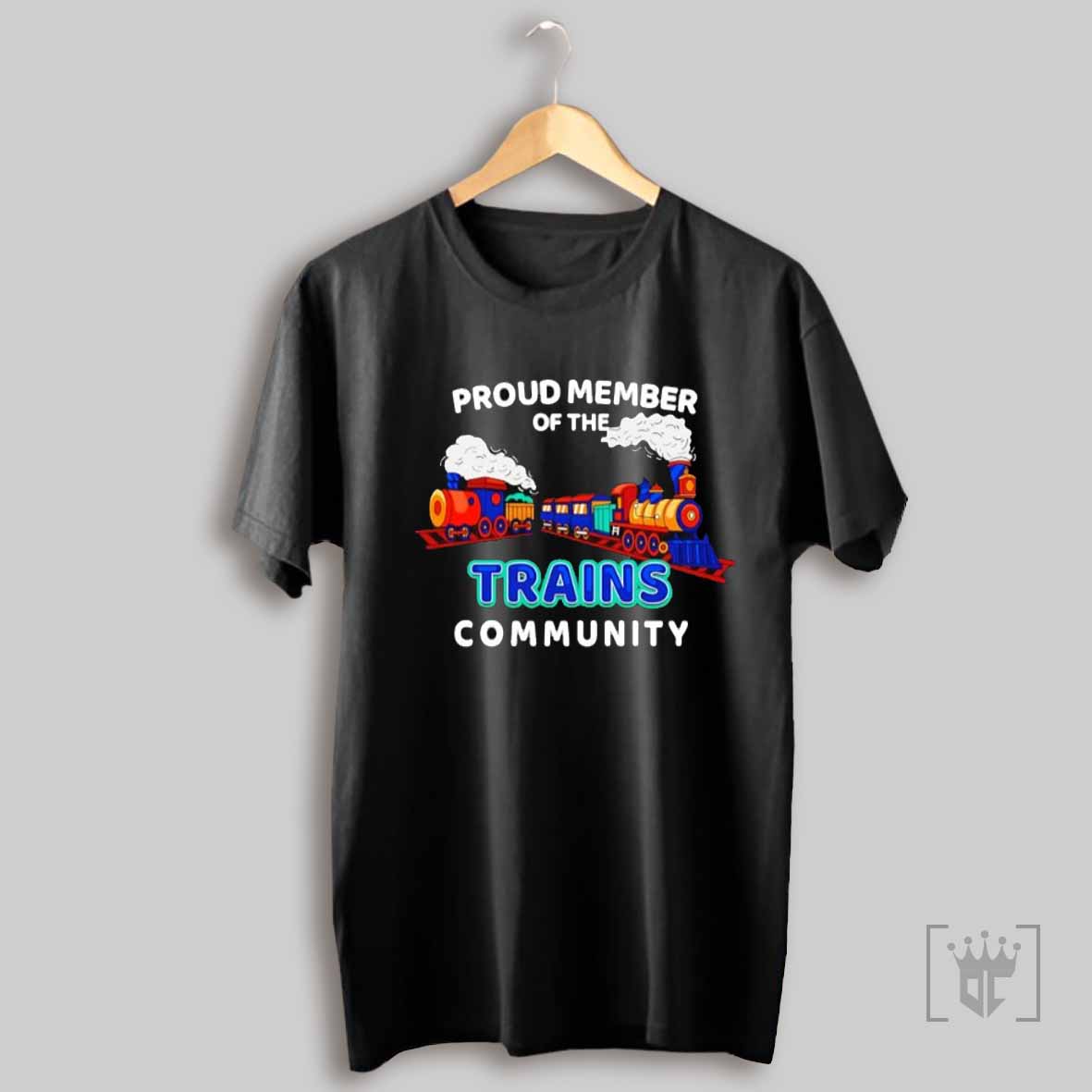 Proud Member Of The Trains Community T Shirt Sweatshirt T Shirt