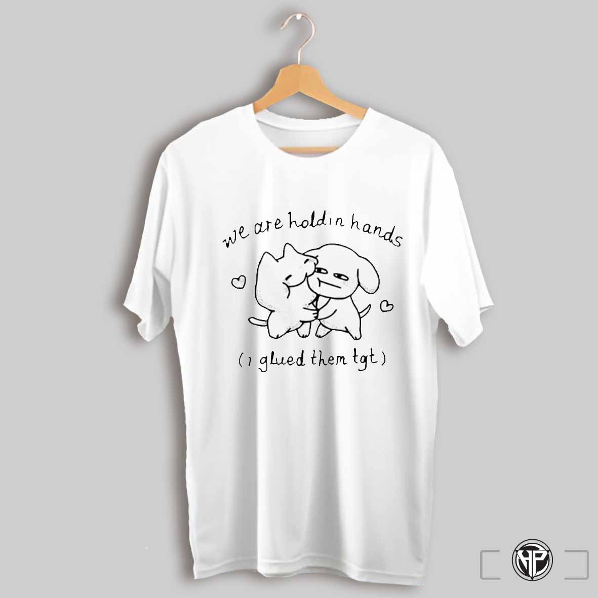 We Are Holdin Hands I Glued Them Tgt Shirt Trending