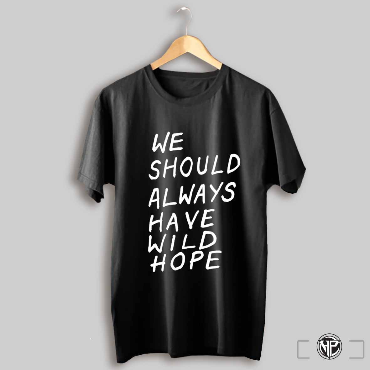 We Should All Have Wild Hope Shirt Trending