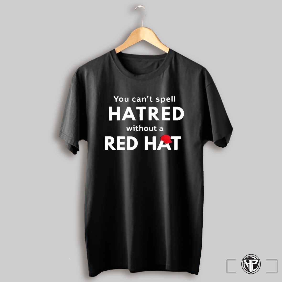 You Cant Spell Hatred Without Red Hat Print Round Neck Shirt
