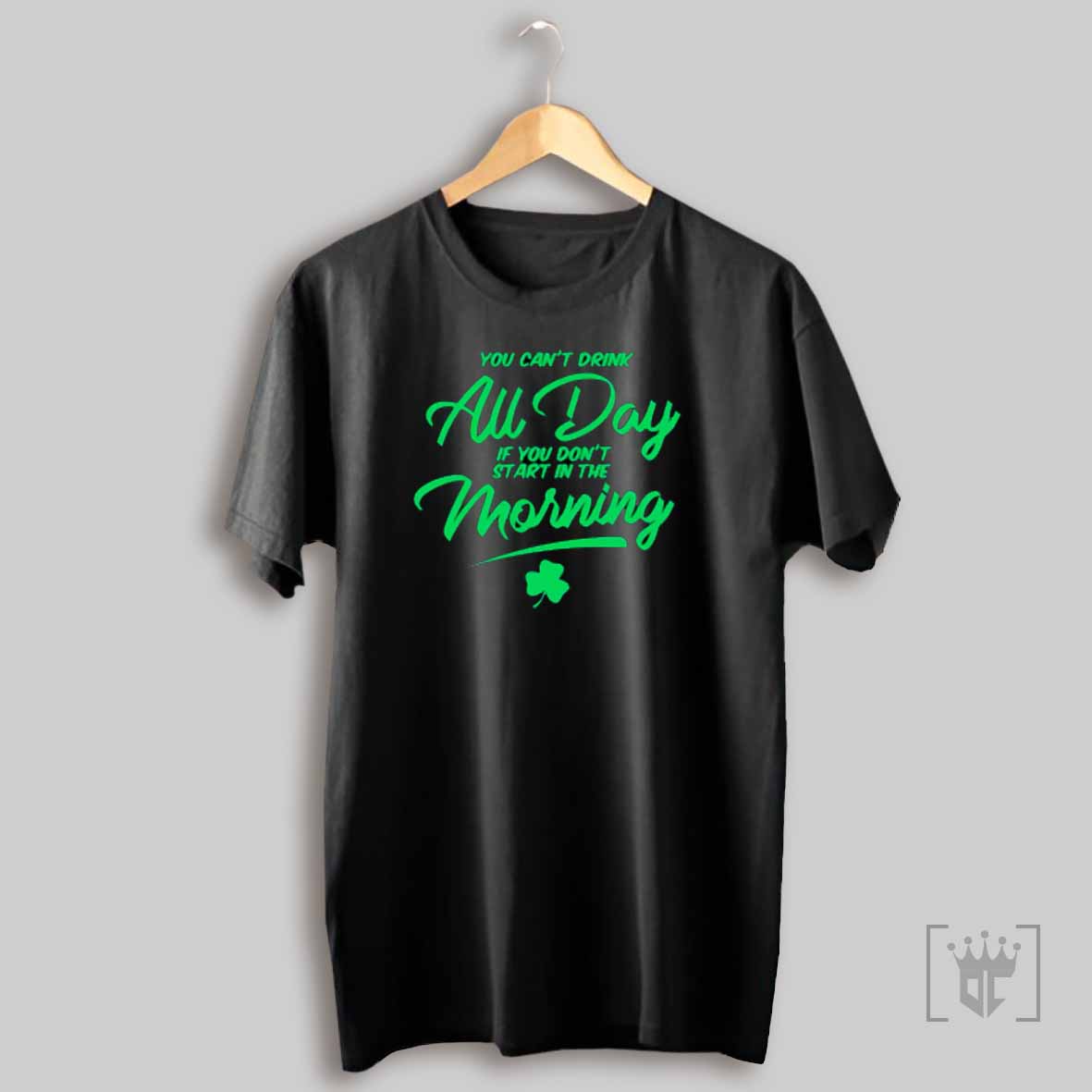 You Cant Drink All Day If You Dont Start In The Morning St Patricks Day T Shirt