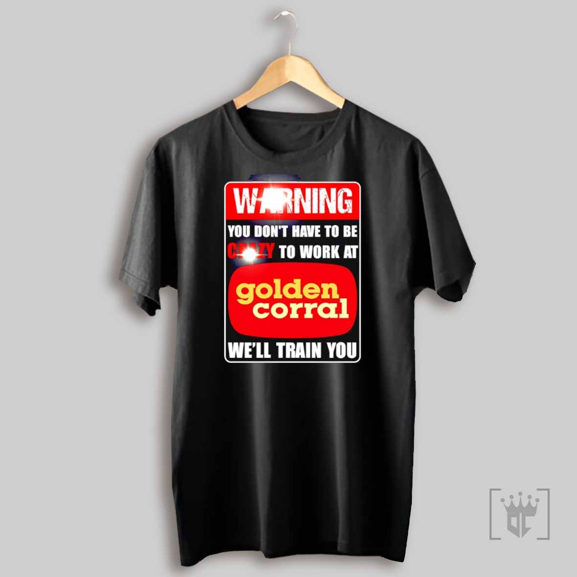 Warning You Dont Have To Be Crazy To Work At Golden Corral Well Train You T Shirt