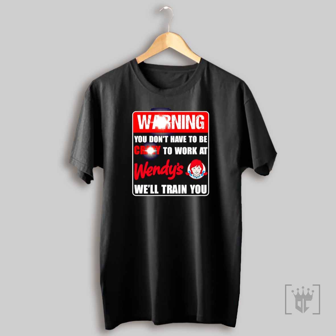 Warning You Dont Have To Be Crazy To Work At Wendys Well Train You T Shirt