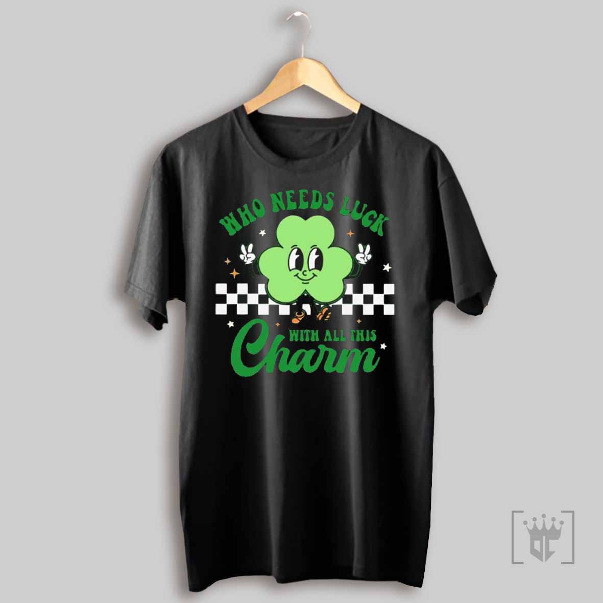 Who Needs Luck With All This Charm St Patricks Day Shamrock T Shirt