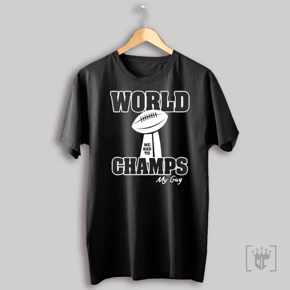 World Champs My Guy We Had To T Shirt