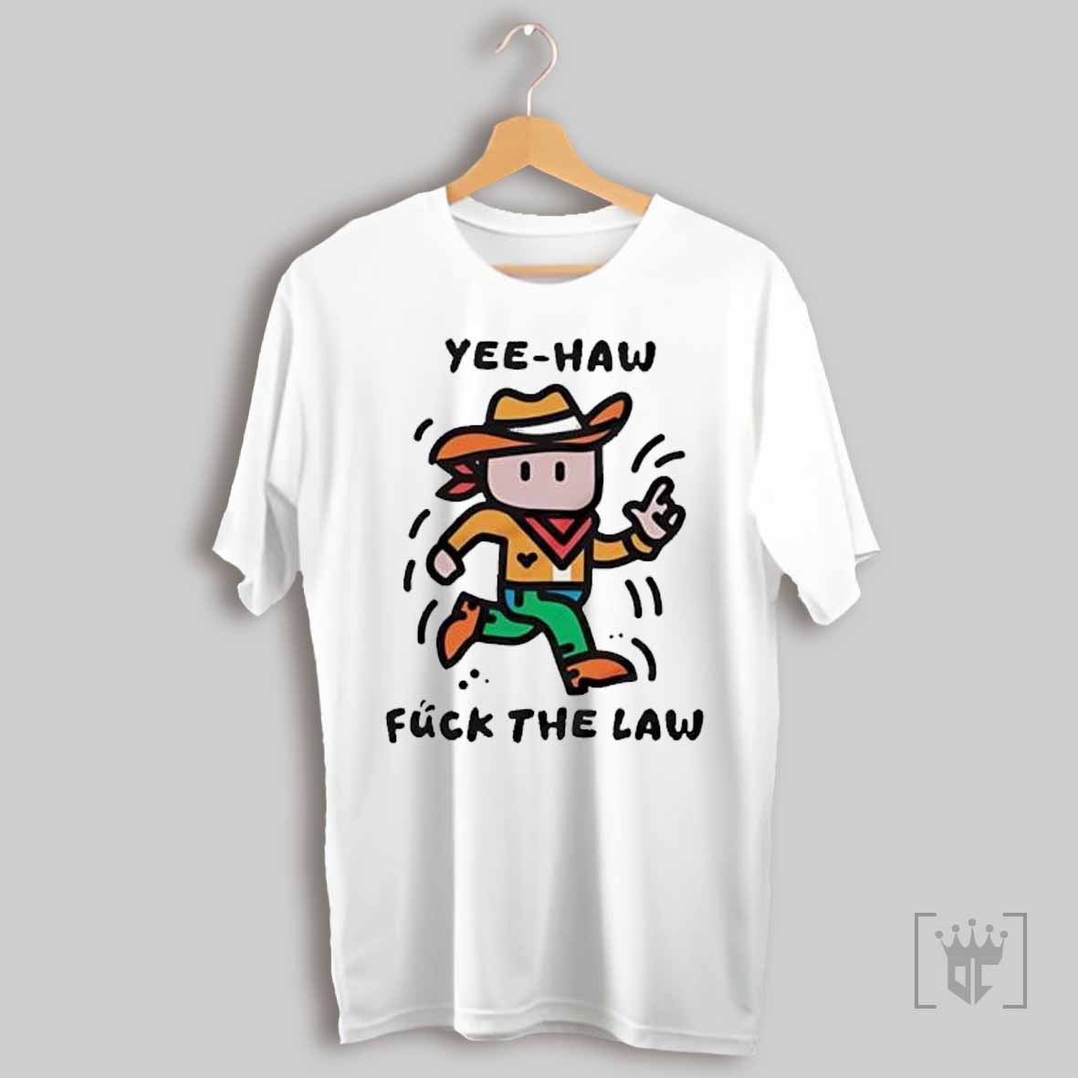 Yee Haw Fck The Law T Shirts