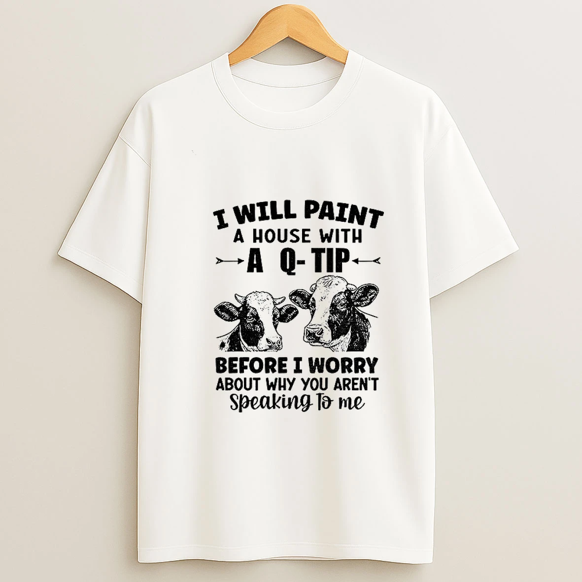 Cow I Will Paint Your House With A Q Tip Before I Worry Why Youre Not Speaking To Me Tshirt Hoodie