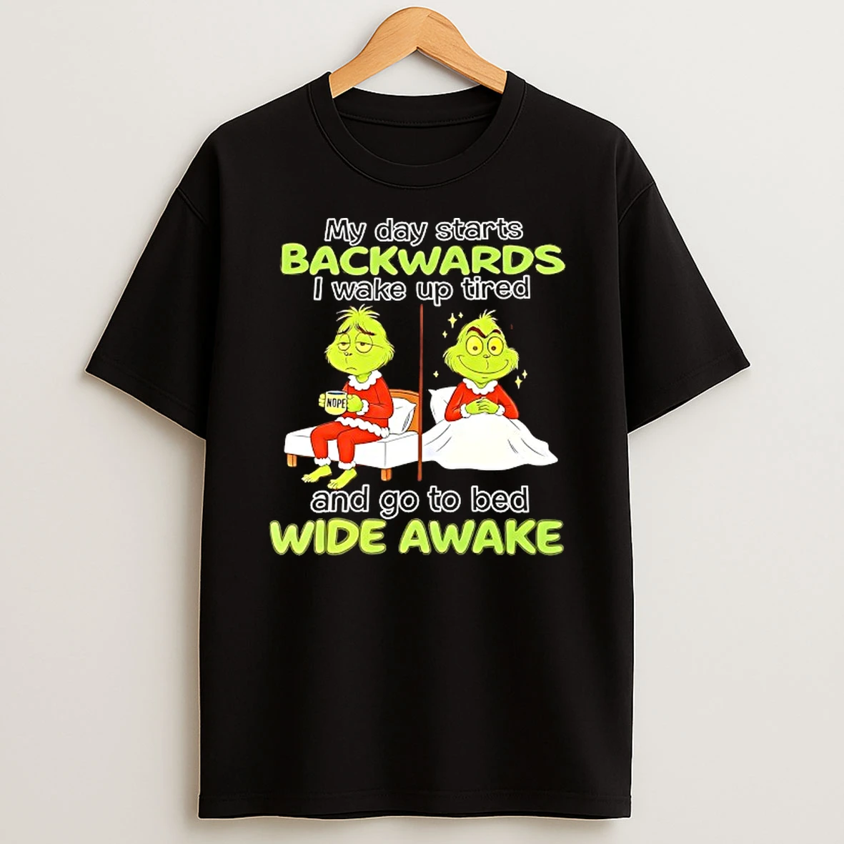 Grinch My Day Starts Backwards I Wake Up Tired Nope And Go To Bed Wide Awake Tshirt Hoodie