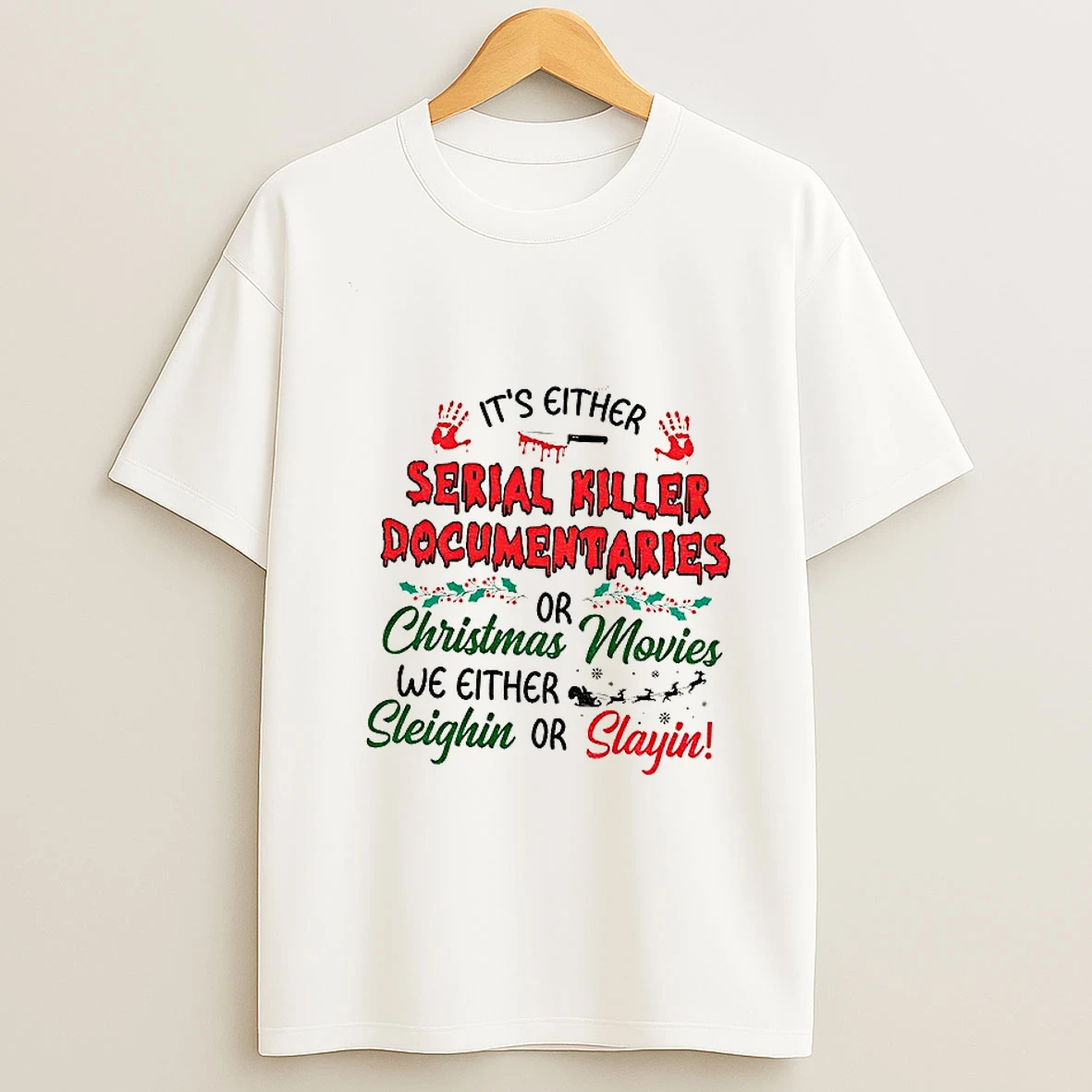 Its Either Serial Killer Documentaries Or Christmas Movies We Either Sleighin Or Slayin Tshirt Hoodie