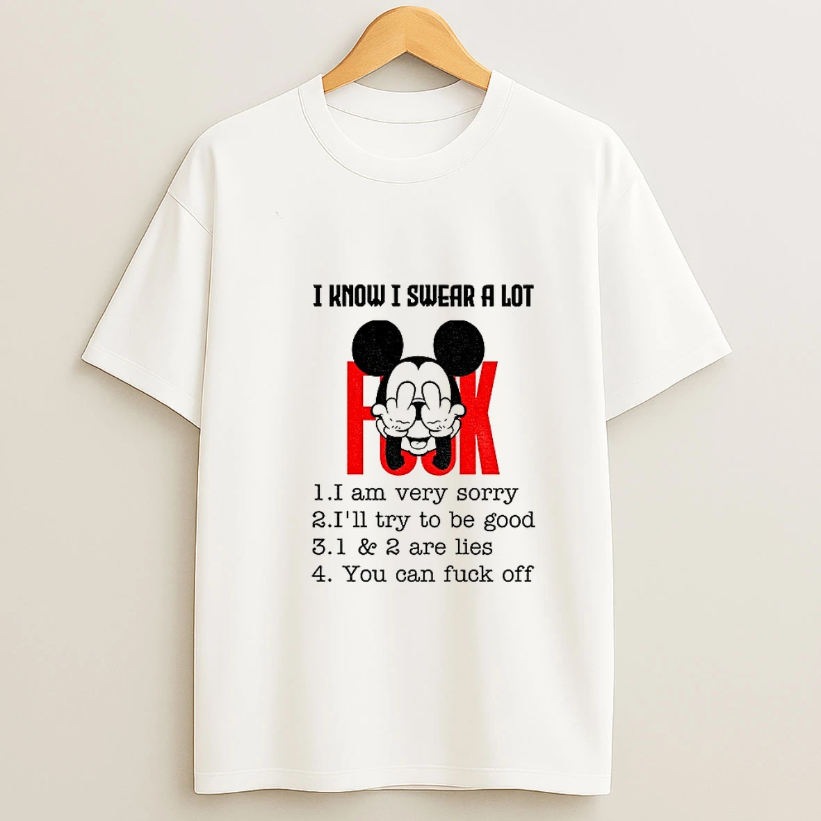 Mickey I Know I Swear A Lot I Am Very Sorry Ill Try To Be Good Are Lies You Can Fuck Off Tshirt Hoodie