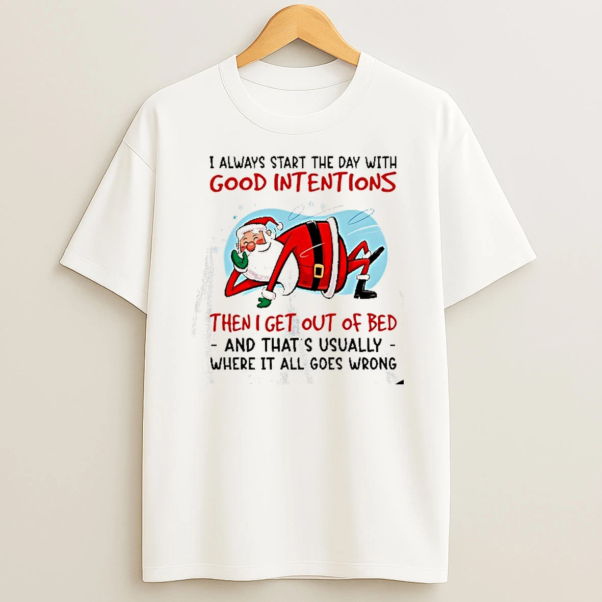 Santa I Always Start The Day With Good Intentions Then I Get Out Of Bed Tshirt Hoodie