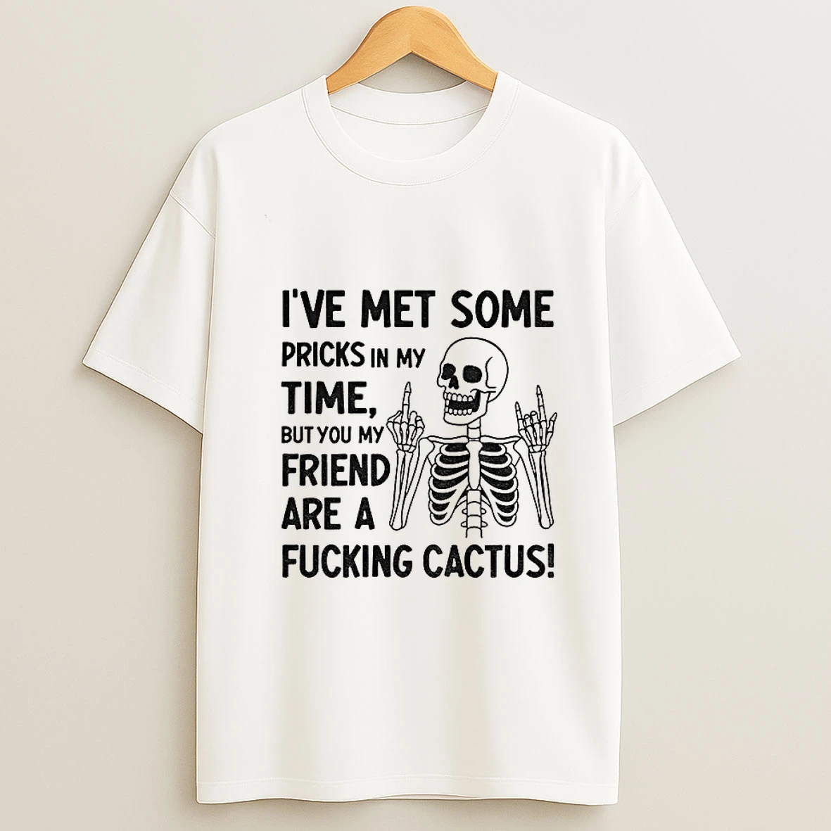 Skeleton Middle Finger Ive Met Some Pricks In My Time But You My Friend Are A Fucking Cactus Tshirt Hoodie