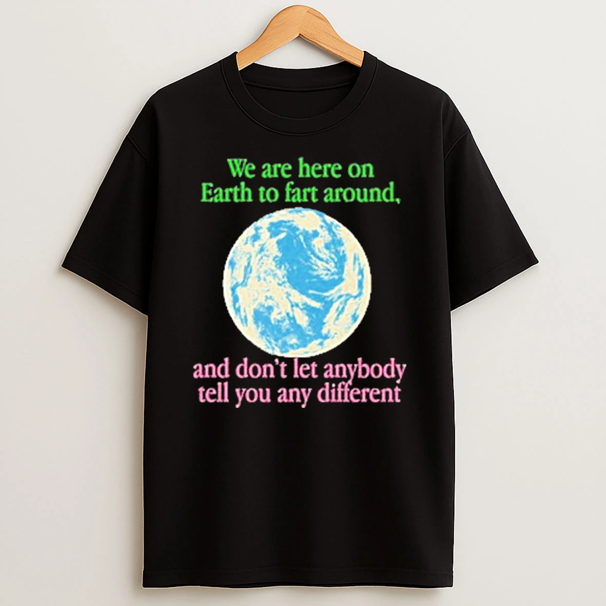 We Are Here To Fart Around And Dont Let Anyone Tell You Differently Tshirt Hoodie