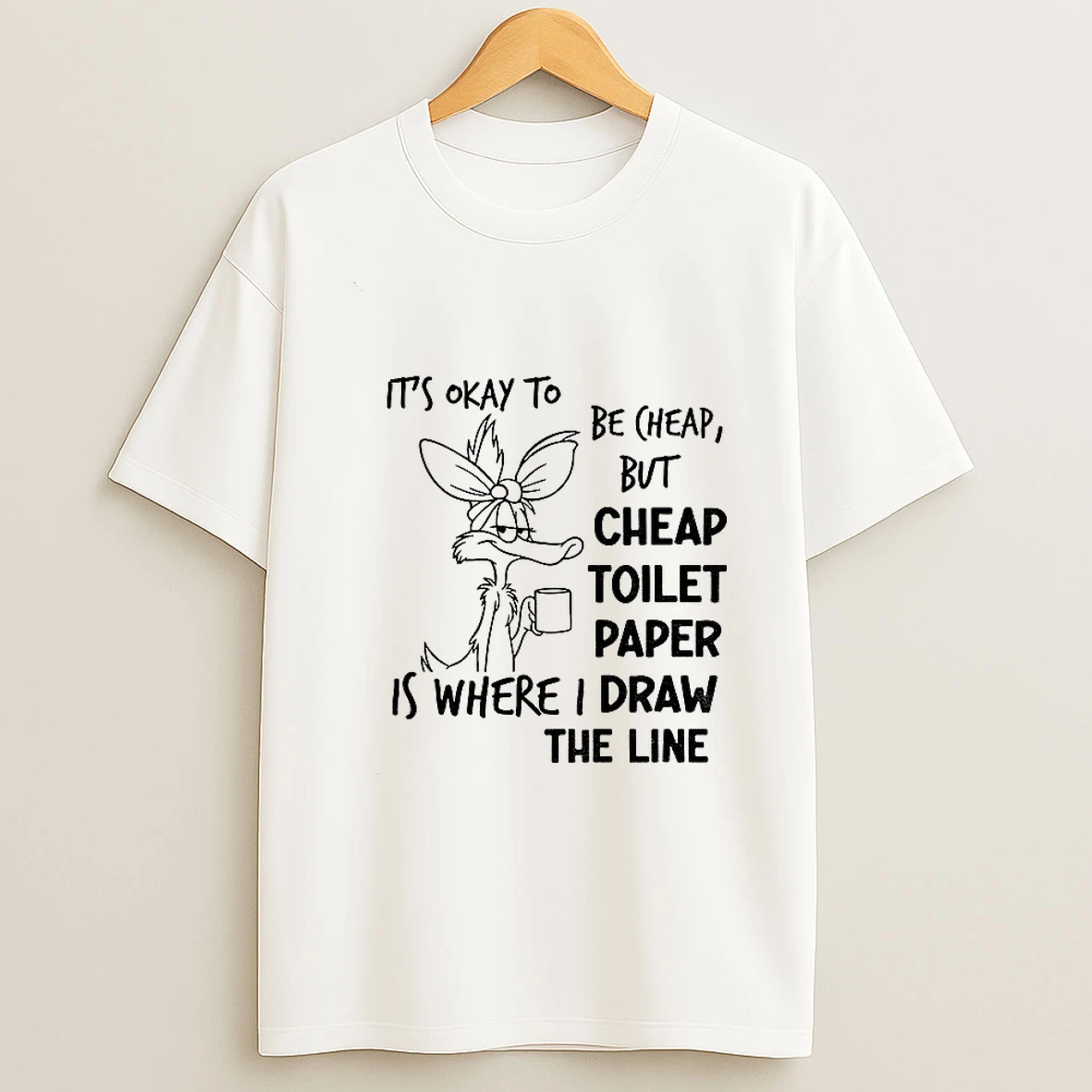 Wile E Coyote Its Okay To Be Cheap But Cheap Toilet Paper Is Where I Draw The Line Tshirt Hoodie