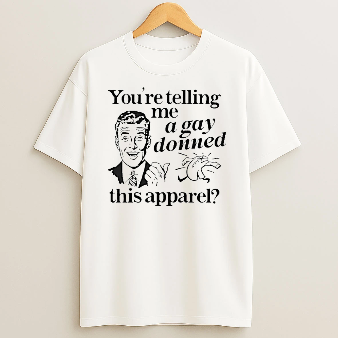 Youre Telling Me A Gay Donned This Apparel Ornaments Tshirt Hoodie