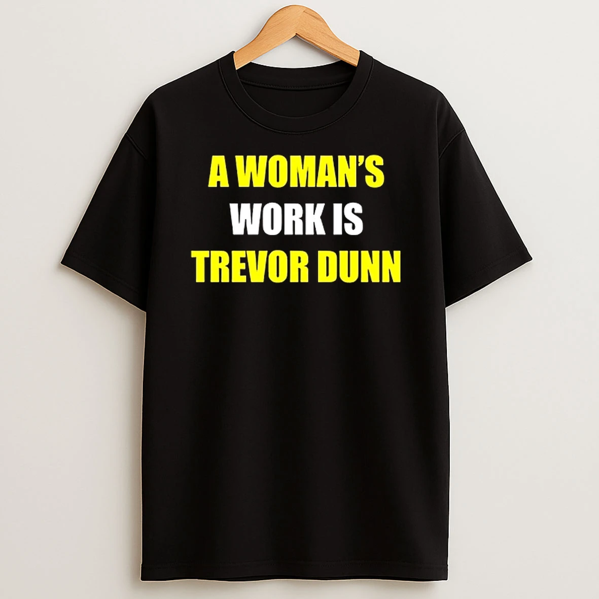 A Womans Work Is Trevor Dunn Tshirt Hoodie