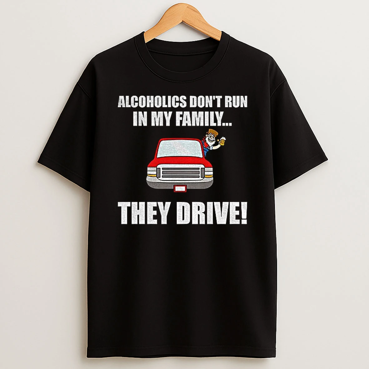 Alcoholics Dont Run In My Family They Drive Tshirt Hoodie
