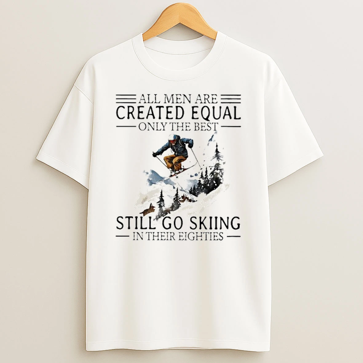 All Men Are Created Equal Only The Best Still Go Skiing In Their Eighties Tshirt Hoodie