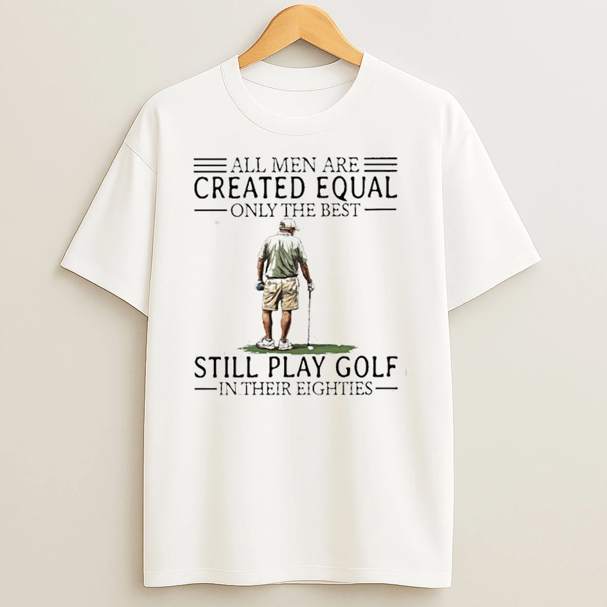 All Men Are Created Equal Only The Best Still Play Golf In Their Eighties Tshirt Hoodie