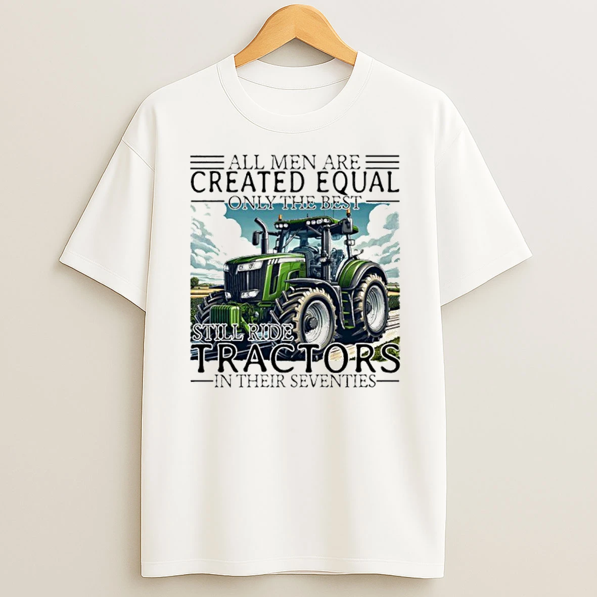 All Men Are Created Equal Only The Best Still Ride Tractors In Their Eighties Tshirt Hoodie