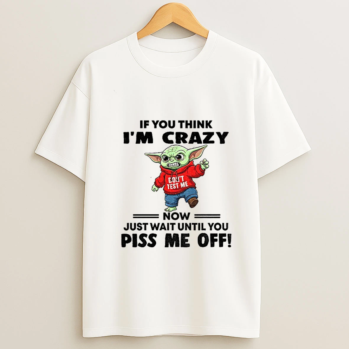 Angry Baby Yoda If You Think Im Crazy Now Just Wait Until You Piss Me Off Tshirt Hoodie