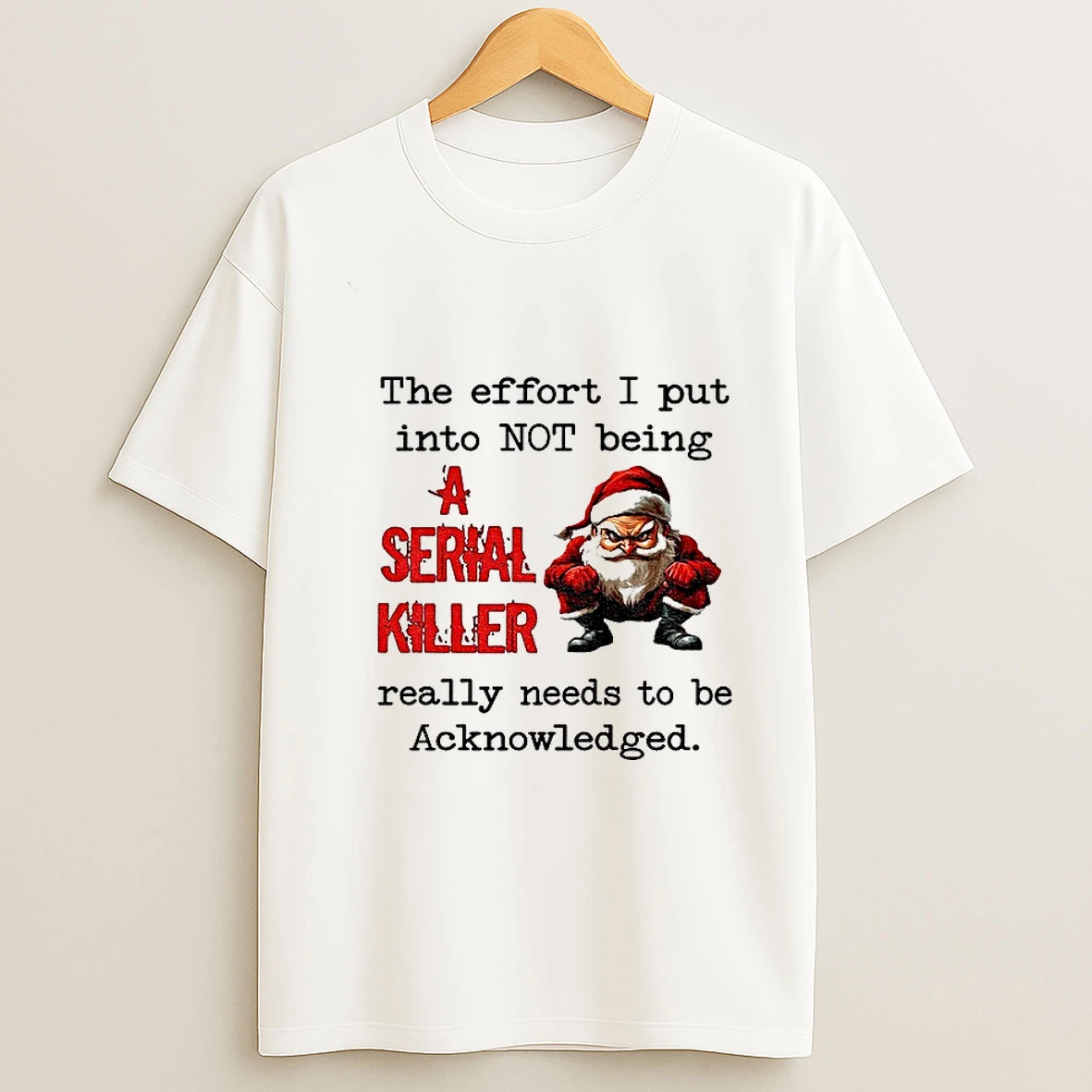 Angry Santa Claus The Effort I Put Into Not Being A Serial Killer Really Needs To Be Acknowledged Christmas Tshirt Hoodie