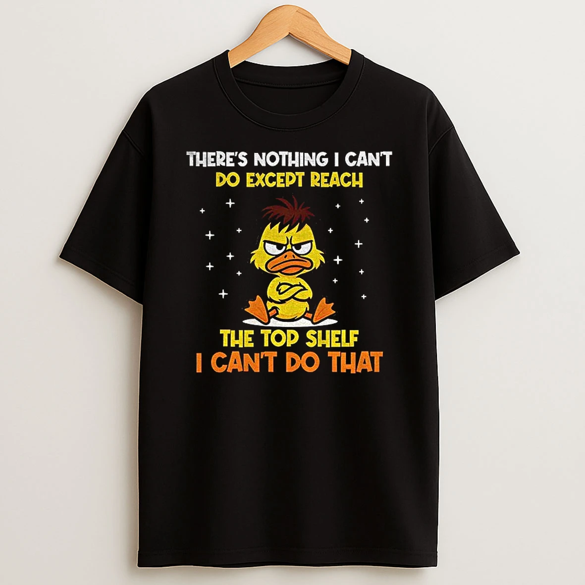 Angry Duck Theres Nothing I Cant Do Except Reach The Top Shelf I Cant Do That Tshirt Hoodie
