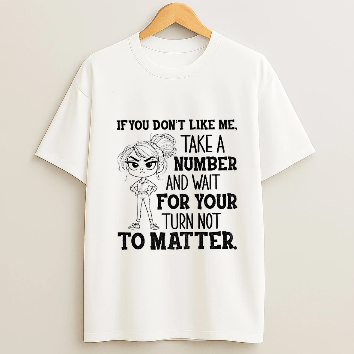 Angry Girl If You Dont Like Me Take A Number And Wait For Your Turn Not To Matter Tshirt Hoodie