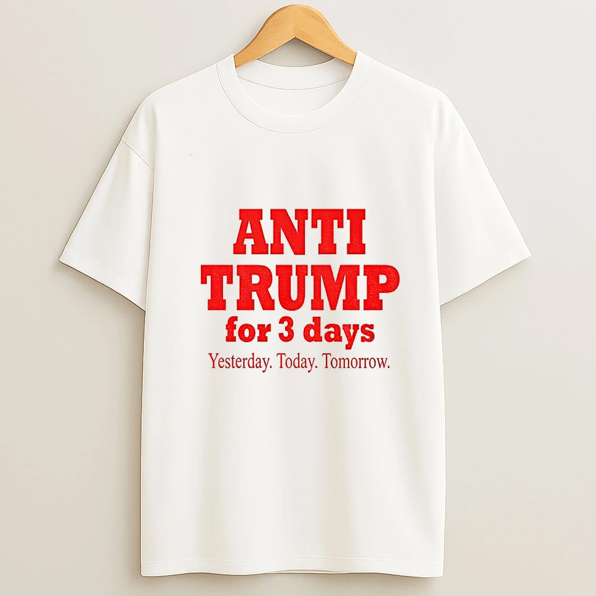 Anti Trump For 3 Days Yesterday Today Tomorrow America Political Tshirt Hoodie